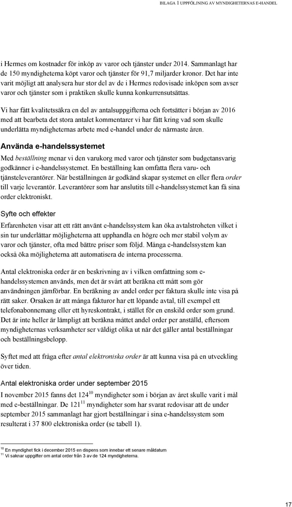 Vi har fått kvalitetssäkra en del av antalsuppgifterna och fortsätter i början av 2016 med att bearbeta det stora antalet kommentarer vi har fått kring vad som skulle underlätta myndigheternas arbete