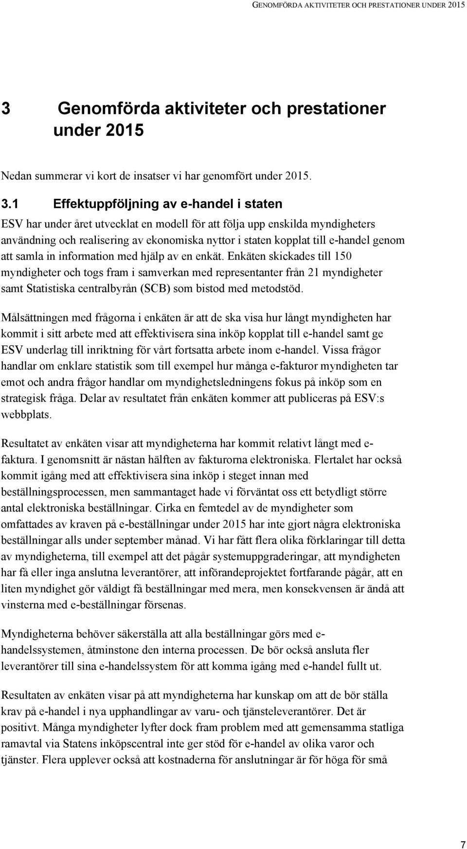 1 Effektuppföljning av e-handel i staten ESV har under året utvecklat en modell för att följa upp enskilda myndigheters användning och realisering av ekonomiska nyttor i staten kopplat till e-handel