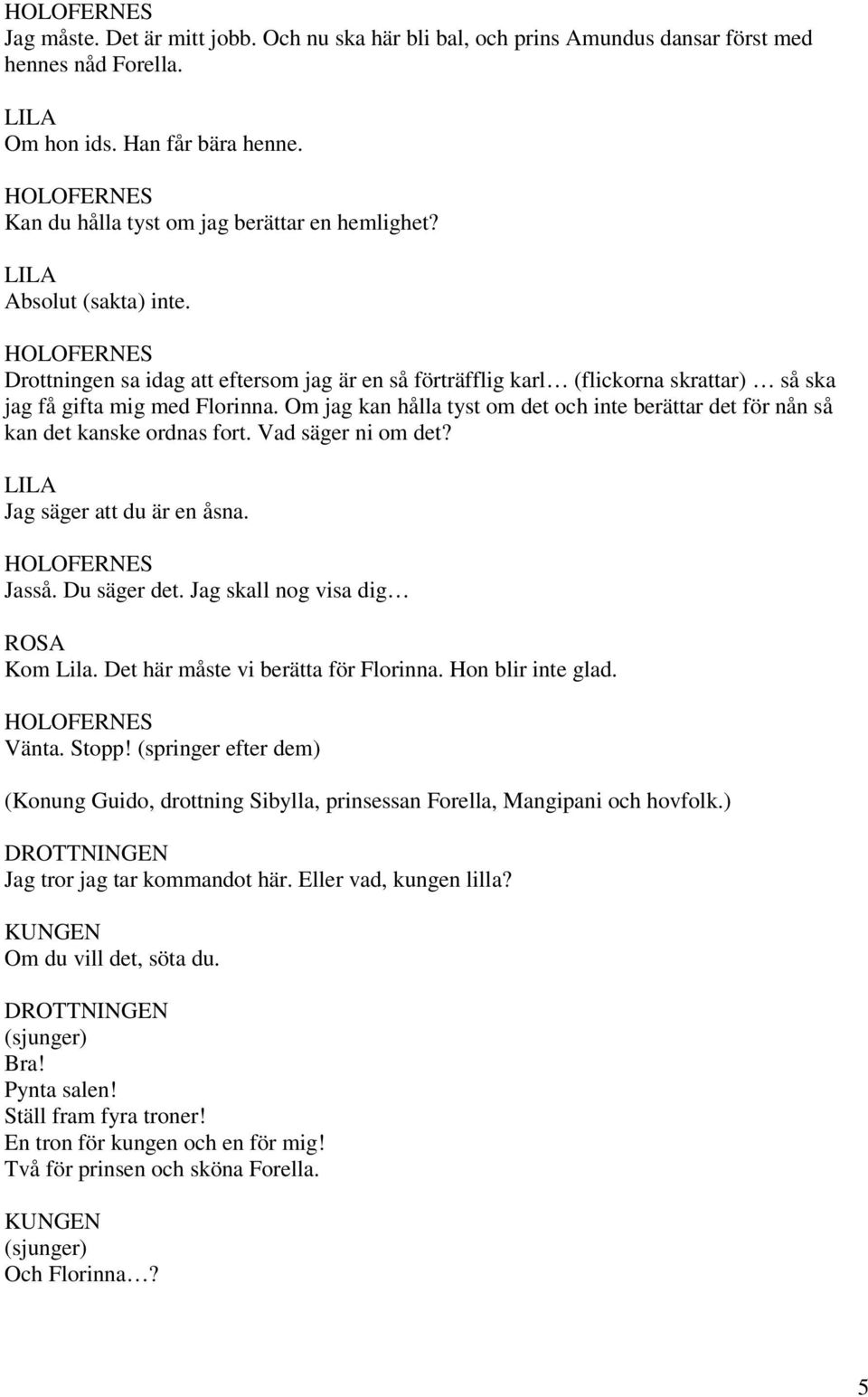 HOLOFERNES Drottningen sa idag att eftersom jag är en så förträfflig karl (flickorna skrattar) så ska jag få gifta mig med Florinna.