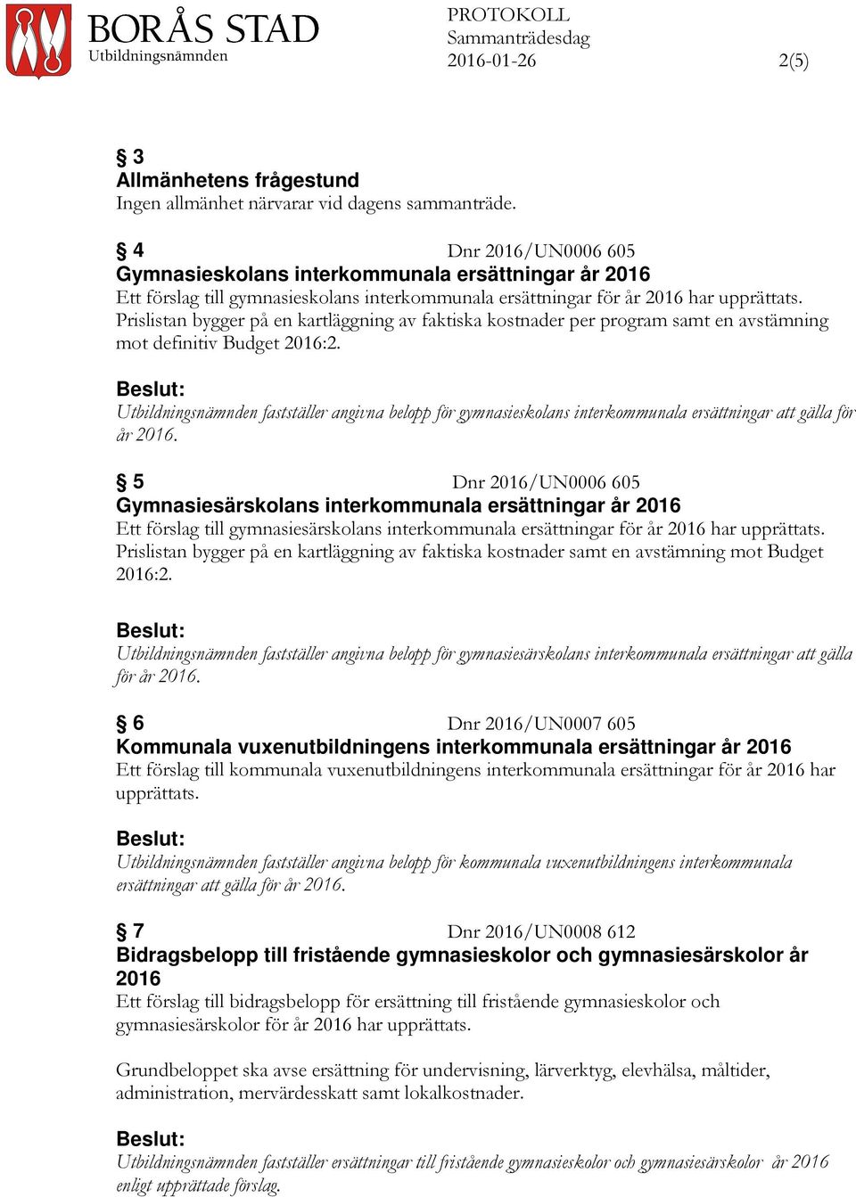 Prislistan bygger på en kartläggning av faktiska kostnader per program samt en avstämning mot definitiv Budget 2016:2.