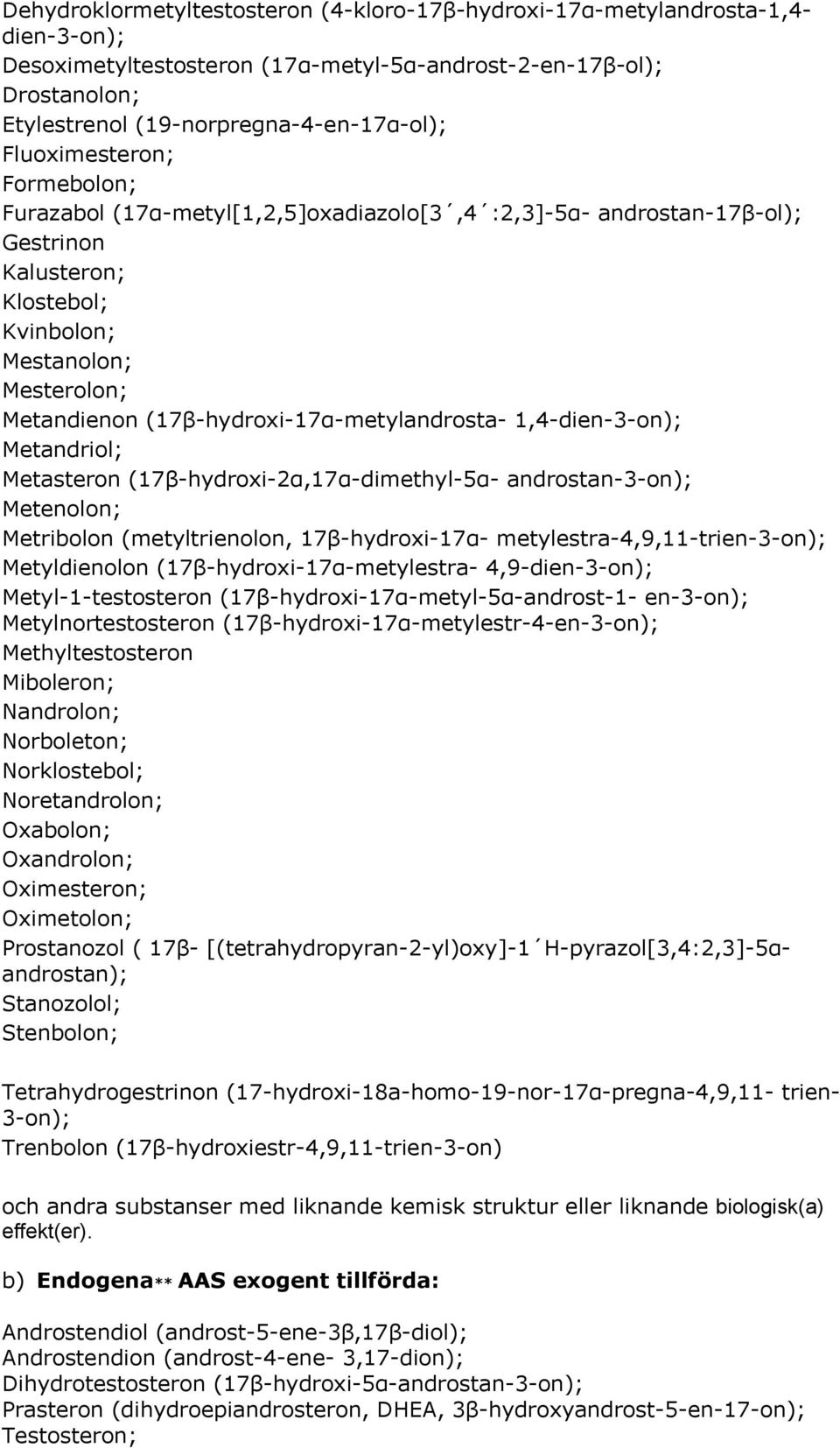 (17β-hydroxi-17α-metylandrosta- 1,4-dien-3-on); Metandriol; Metasteron (17β-hydroxi-2α,17α-dimethyl-5α- androstan-3-on); Metenolon; Metribolon (metyltrienolon, 17β-hydroxi-17α-