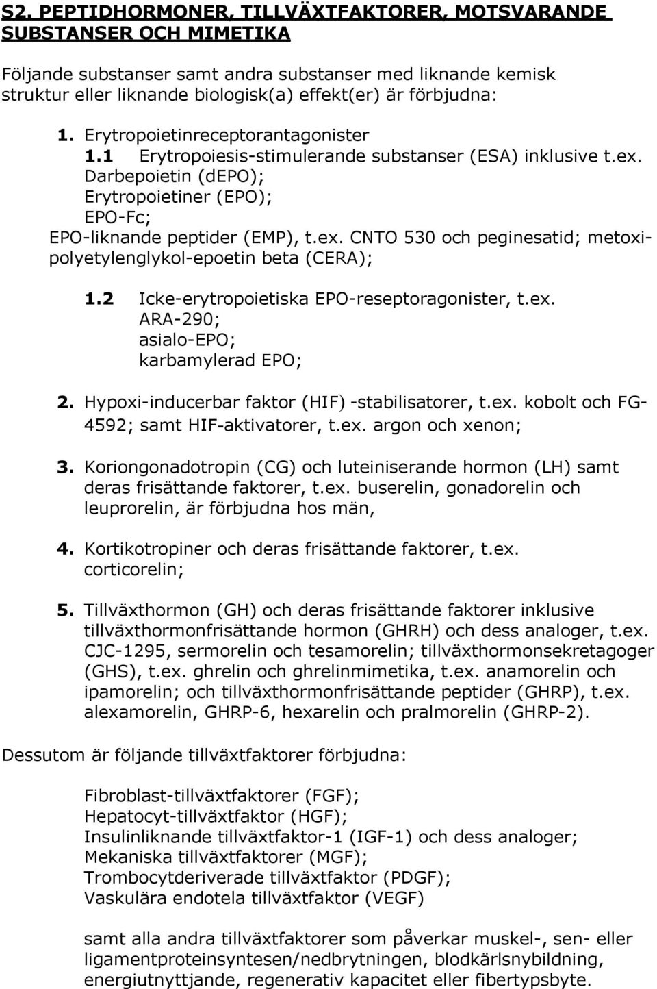 2 Icke-erytropoietiska EPO-reseptoragonister, t.ex. ARA-290; asialo-epo; karbamylerad EPO; 2. Hypoxi-inducerbar faktor (HIF) -stabilisatorer, t.ex. kobolt och FG- 4592; samt HIF-aktivatorer, t.ex. argon och xenon; 3.