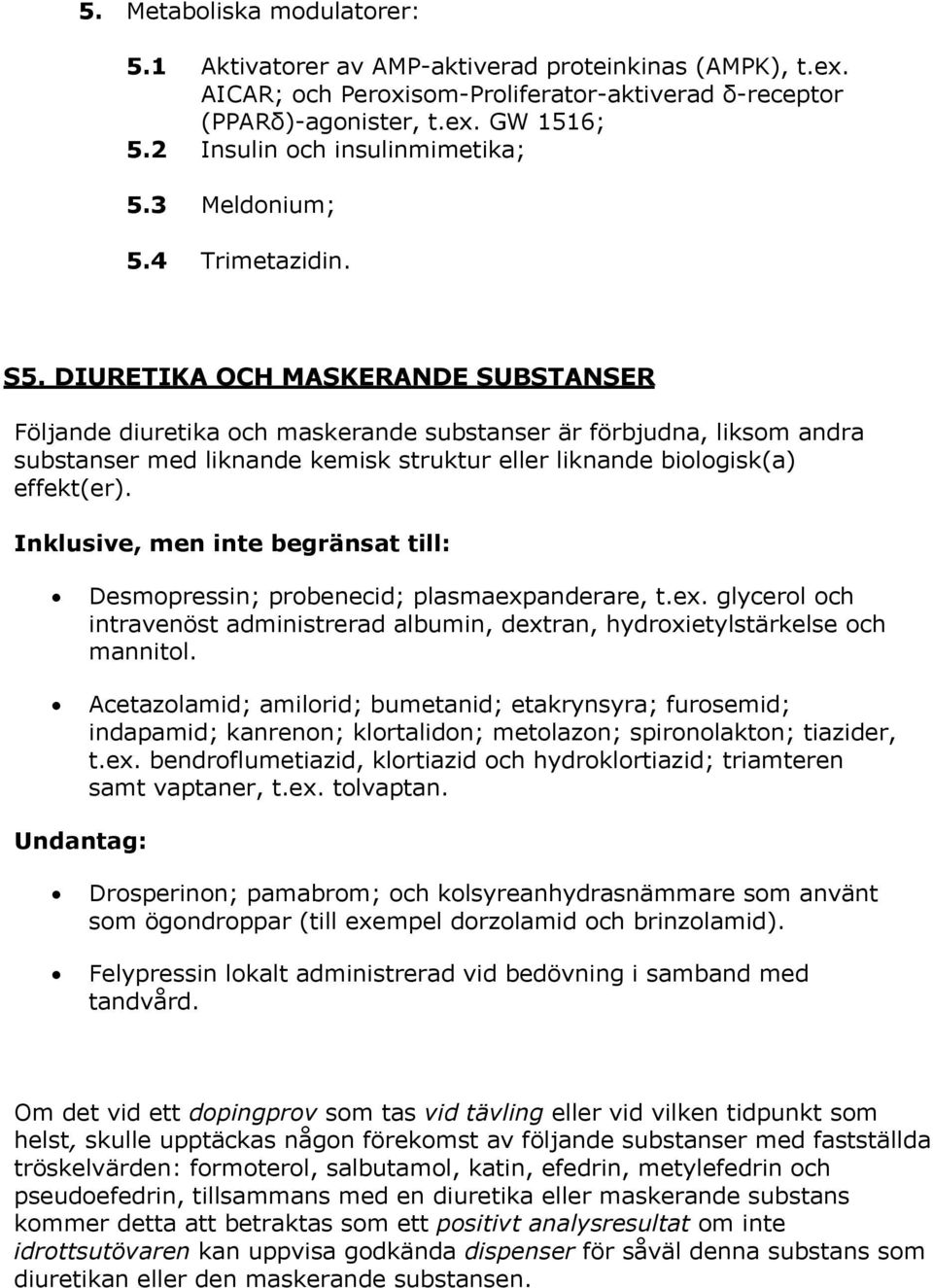 DIURETIKA OCH MASKERANDE SUBSTANSER Följande diuretika och maskerande substanser är förbjudna, liksom andra substanser med liknande kemisk struktur eller liknande biologisk(a) effekt(er).