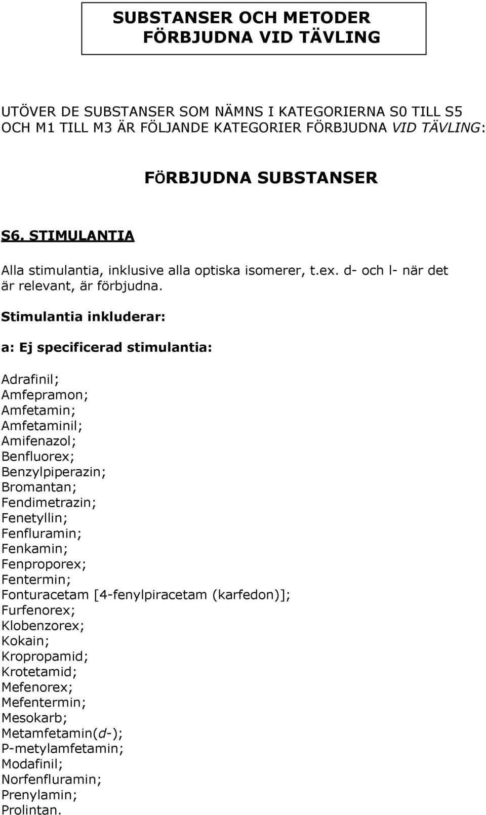 Stimulantia inkluderar: a: Ej specificerad stimulantia: Adrafinil; Amfepramon; Amfetamin; Amfetaminil; Amifenazol; Benfluorex; Benzylpiperazin; Bromantan; Fendimetrazin; Fenetyllin;