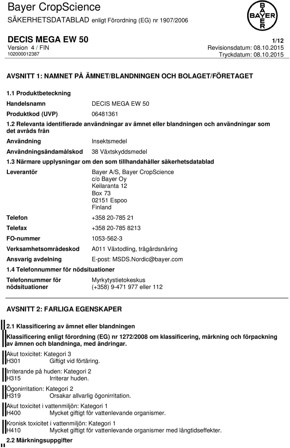 3 Närmare upplysningar om den som tillhandahåller säkerhetsdatablad Leverantör Bayer A/S, Bayer CropScience c/o Bayer Oy Keilaranta 12 Box 73 02151 Espoo Finland Telefon +358 20-785 21 Telefax +358