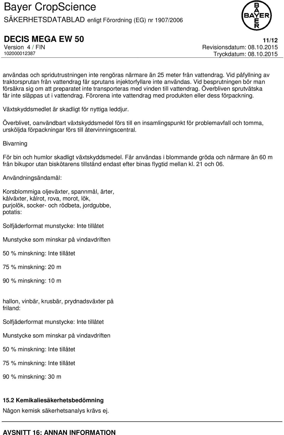 Förorena inte vattendrag med produkten eller dess förpackning. Växtskyddsmedlet är skadligt för nyttiga leddjur.