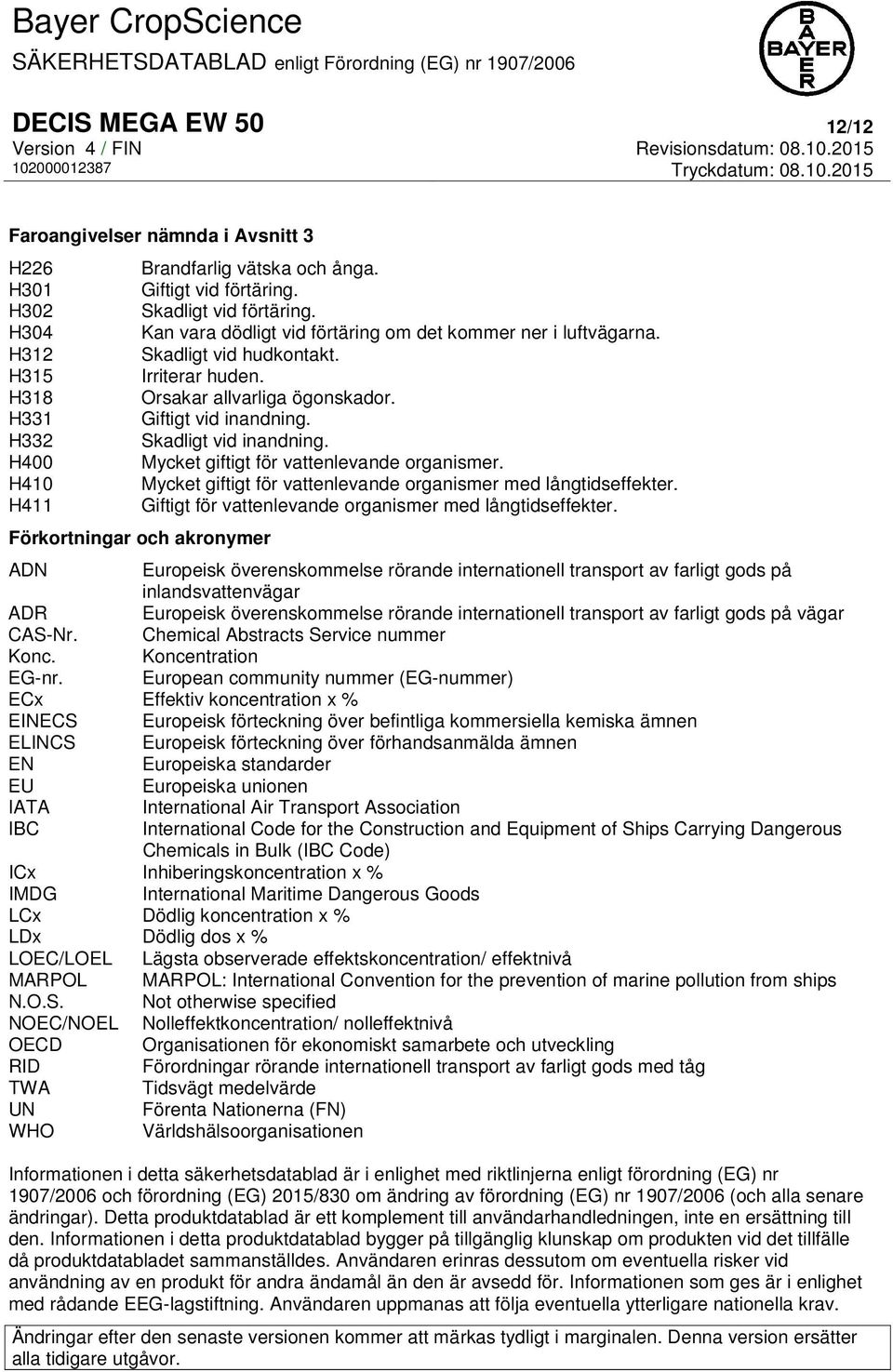 Mycket giftigt för vattenlevande organismer. Mycket giftigt för vattenlevande organismer med långtidseffekter. Giftigt för vattenlevande organismer med långtidseffekter.