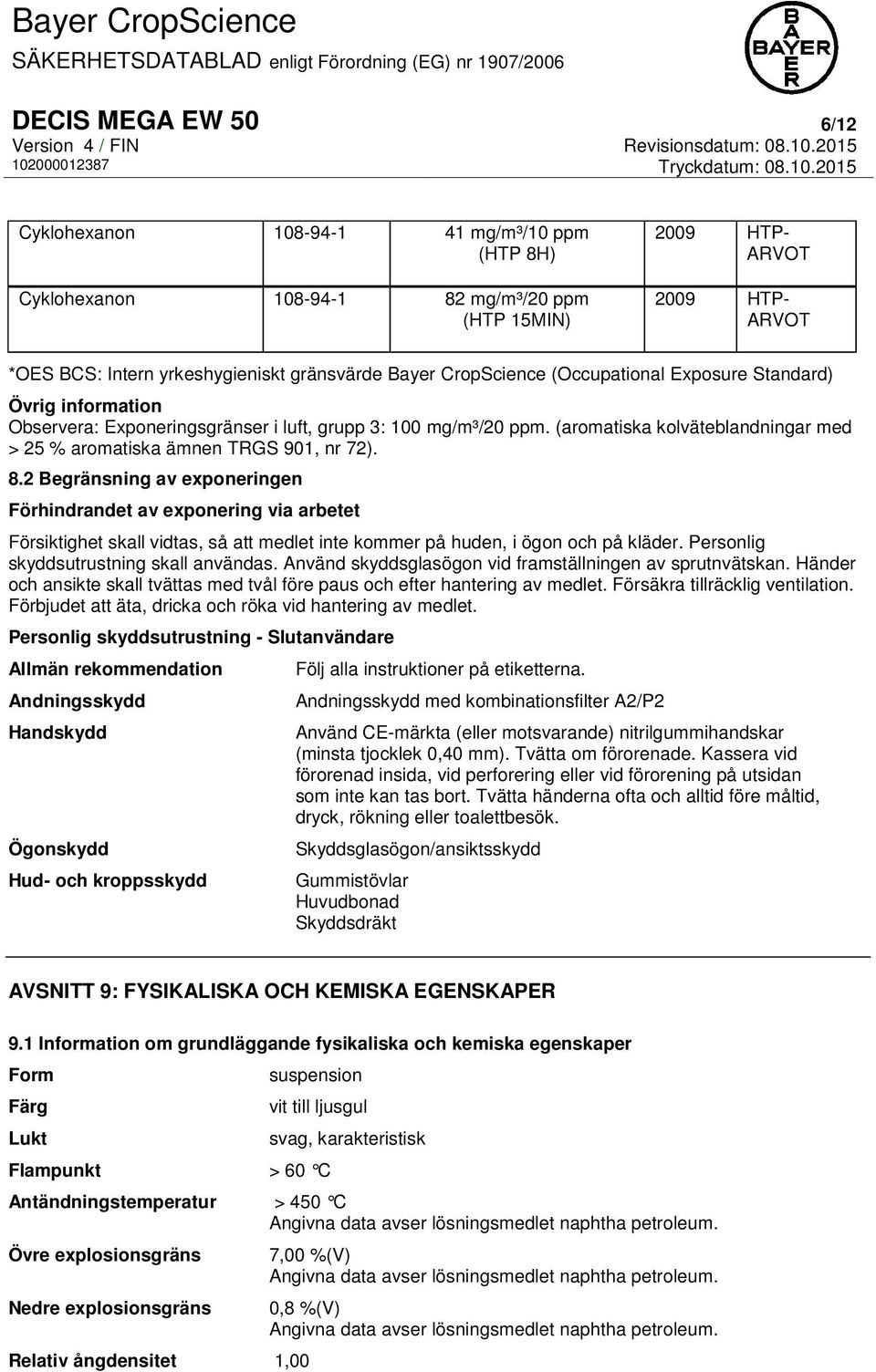 (aromatiska kolväteblandningar med > 25 % aromatiska ämnen TRGS 901, nr 72). 8.