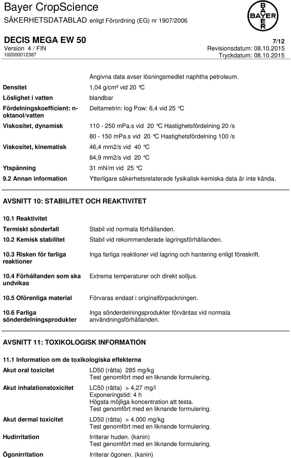 s vid 20 C Hastighetsfördelning 100 /s 84,9 mm2/s vid 20 C Ytspänning 31 mn/m vid 25 C 9.2 Annan information Ytterligare säkerhetsrelaterade fysikalisk-kemiska data är inte kända.
