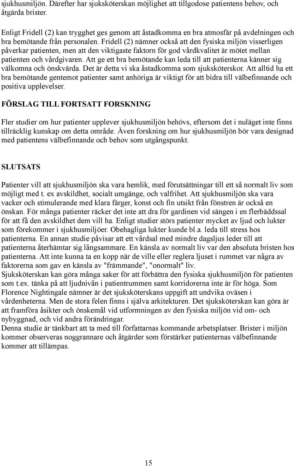Fridell (2) nämner också att den fysiska miljön visserligen påverkar patienten, men att den viktigaste faktorn för god vårdkvalitet är mötet mellan patienten och vårdgivaren.