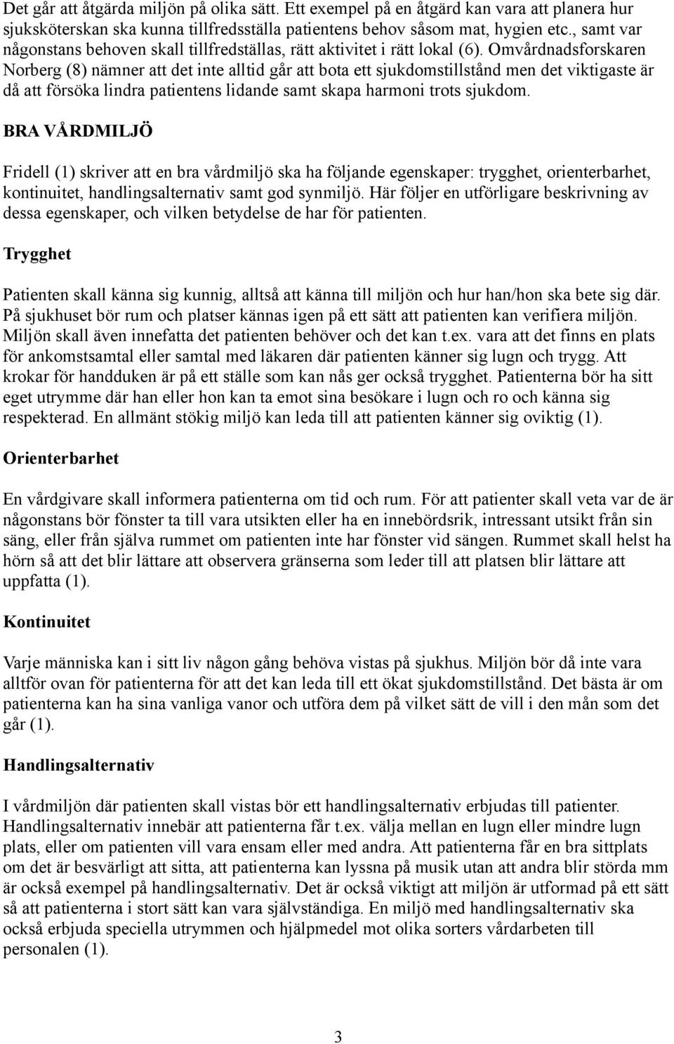 Omvårdnadsforskaren Norberg (8) nämner att det inte alltid går att bota ett sjukdomstillstånd men det viktigaste är då att försöka lindra patientens lidande samt skapa harmoni trots sjukdom.