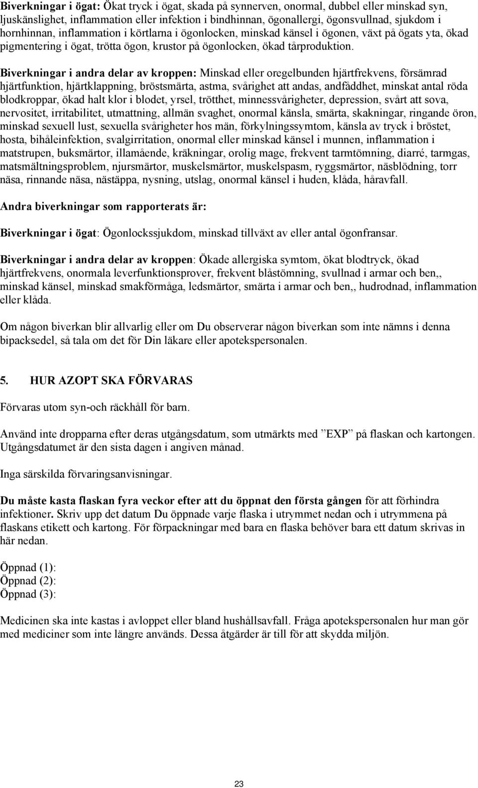 Biverkningar i andra delar av kroppen: Minskad eller oregelbunden hjärtfrekvens, försämrad hjärtfunktion, hjärtklappning, bröstsmärta, astma, svårighet att andas, andfåddhet, minskat antal röda