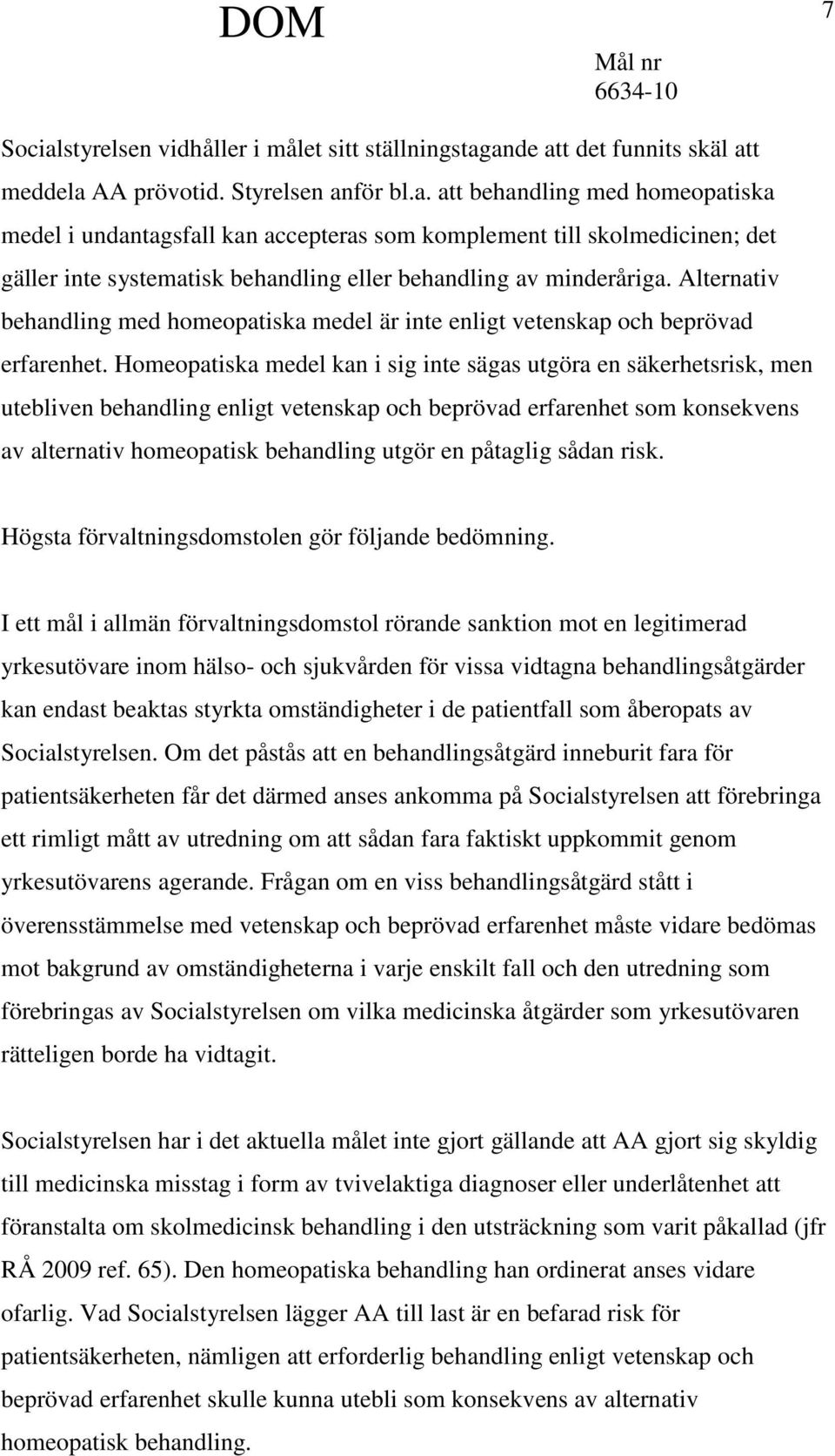 Homeopatiska medel kan i sig inte sägas utgöra en säkerhetsrisk, men utebliven behandling enligt vetenskap och beprövad erfarenhet som konsekvens av alternativ homeopatisk behandling utgör en