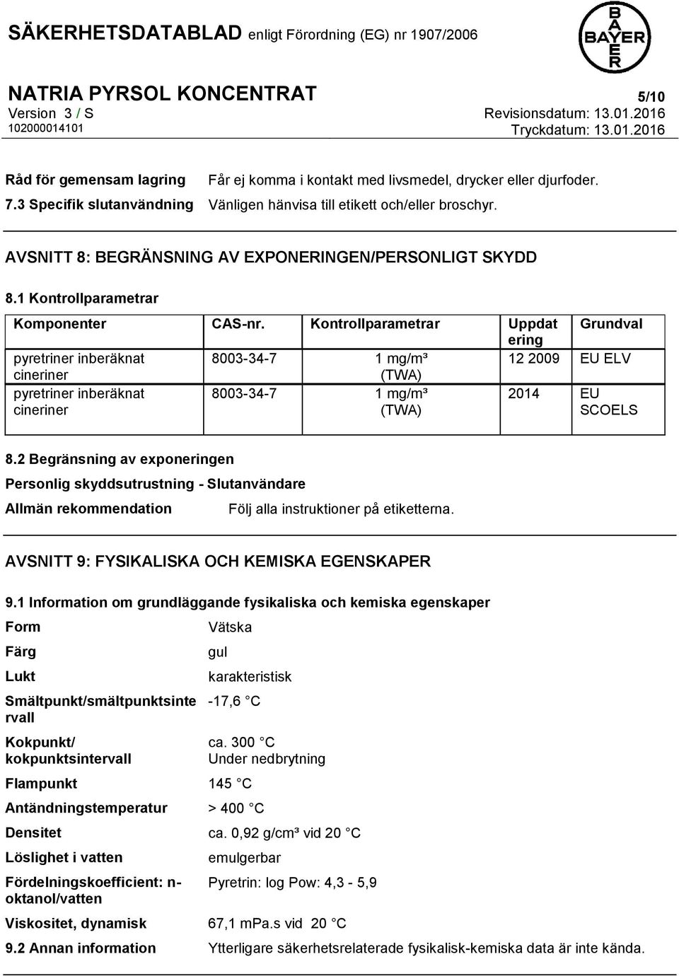 Kontrollparametrar Uppdat Grundval ering pyretriner inberäknat 8003-34-7 1 mg/m³ 12 2009 EU ELV cineriner (TWA) pyretriner inberäknat cineriner 8003-34-7 1 mg/m³ (TWA) 2014 EU SCOELS 8.