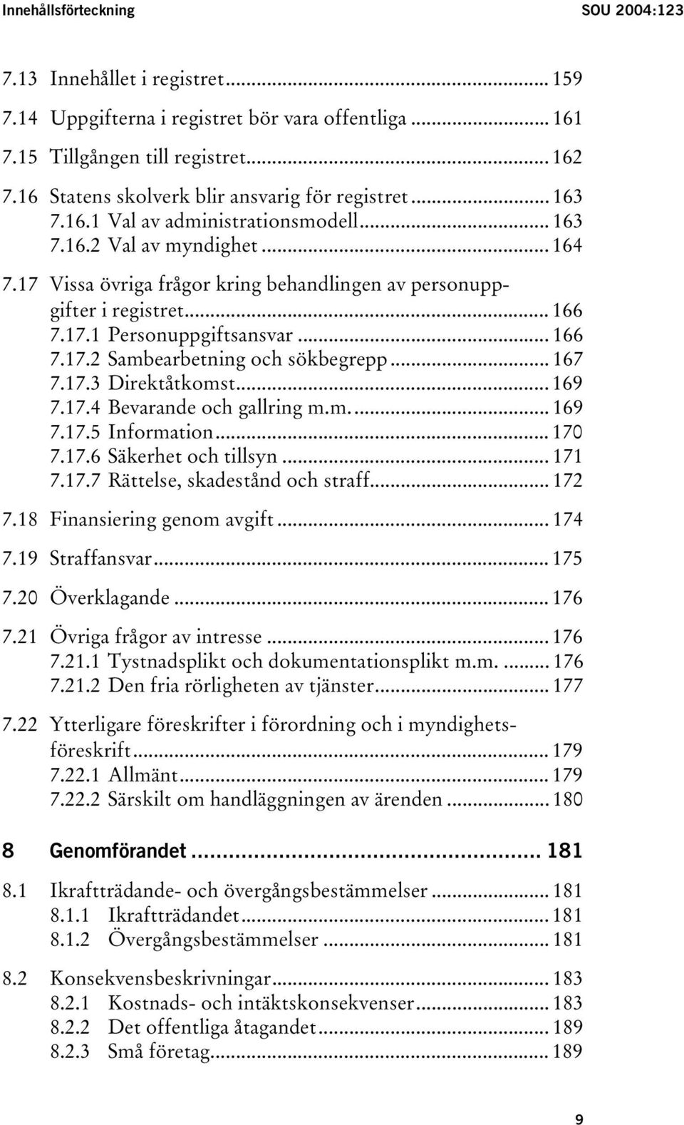 17 Vissa övriga frågor kring behandlingen av personuppgifter i registret... 166 7.17.1 Personuppgiftsansvar... 166 7.17.2 Sambearbetning och sökbegrepp... 167 7.17.3 Direktåtkomst... 169 7.17.4 Bevarande och gallring m.