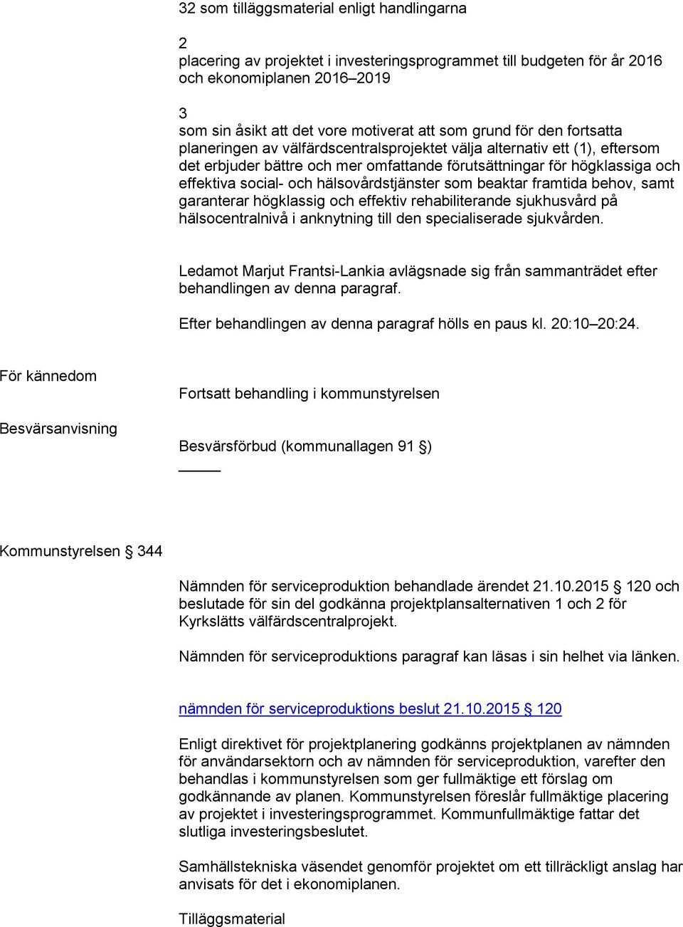 hälsovårdstjänster som beaktar framtida behov, samt garanterar högklassig och effektiv rehabiliterande sjukhusvård på hälsocentralnivå i anknytning till den specialiserade sjukvården.