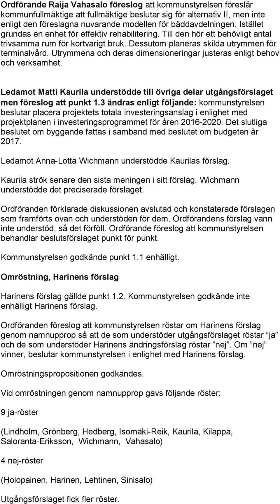 Utrymmena och deras dimensioneringar justeras enligt behov och verksamhet. Ledamot Matti Kaurila understödde till övriga delar utgångsförslaget men föreslog att punkt.