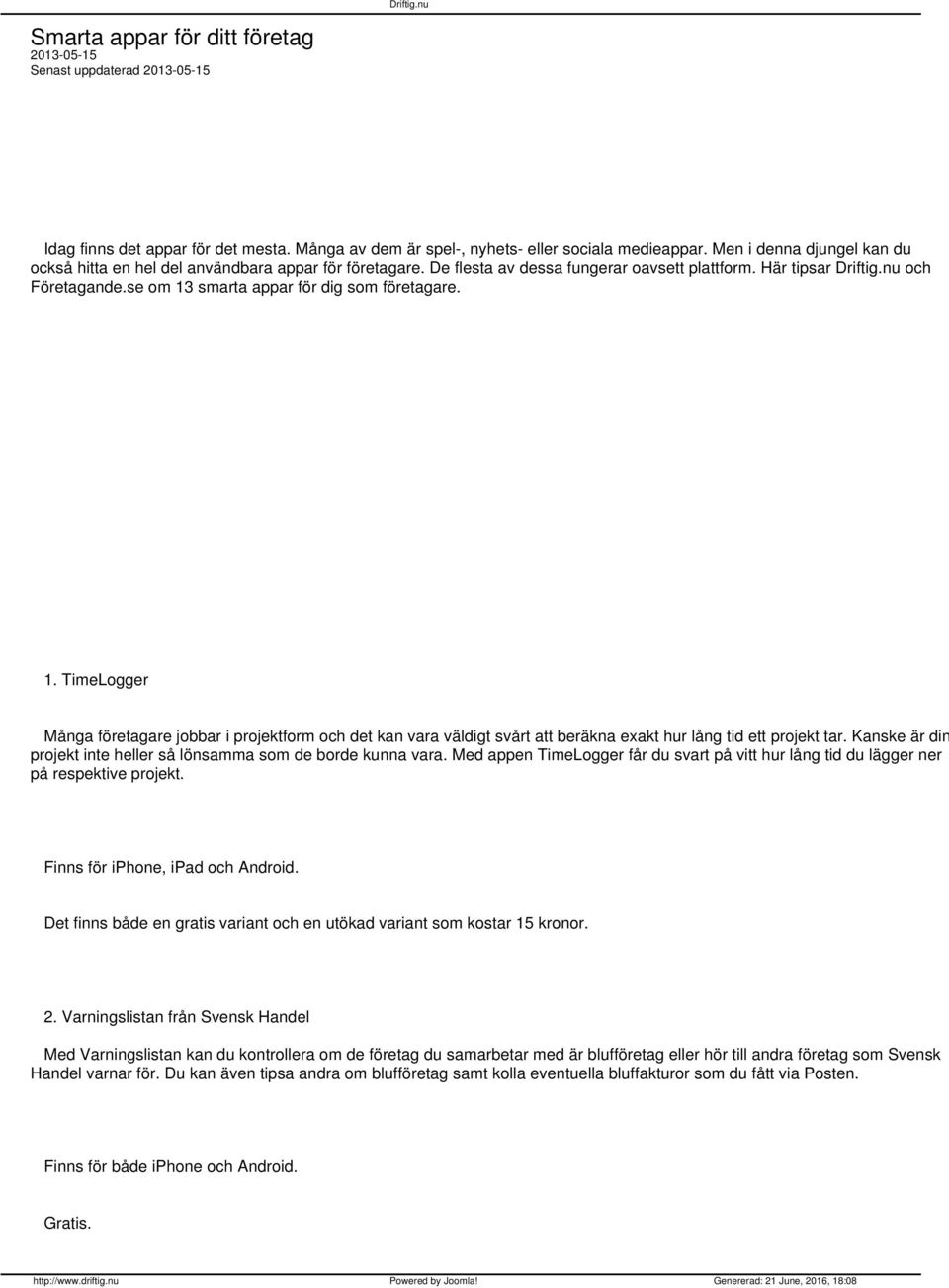 se om 13 smarta appar för dig som företagare. 1. TimeLogger Många företagare jobbar i projektform och det kan vara väldigt svårt att beräkna exakt hur lång tid ett projekt tar.