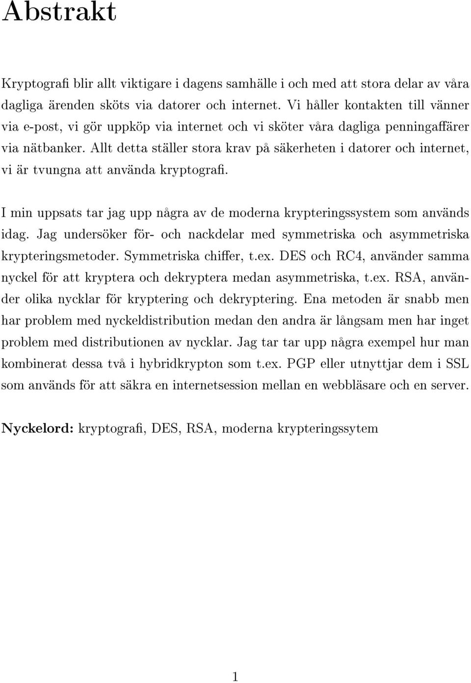 Allt detta ställer stora krav på säkerheten i datorer och internet, vi är tvungna att använda kryptogra. I min uppsats tar jag upp några av de moderna krypteringssystem som används idag.