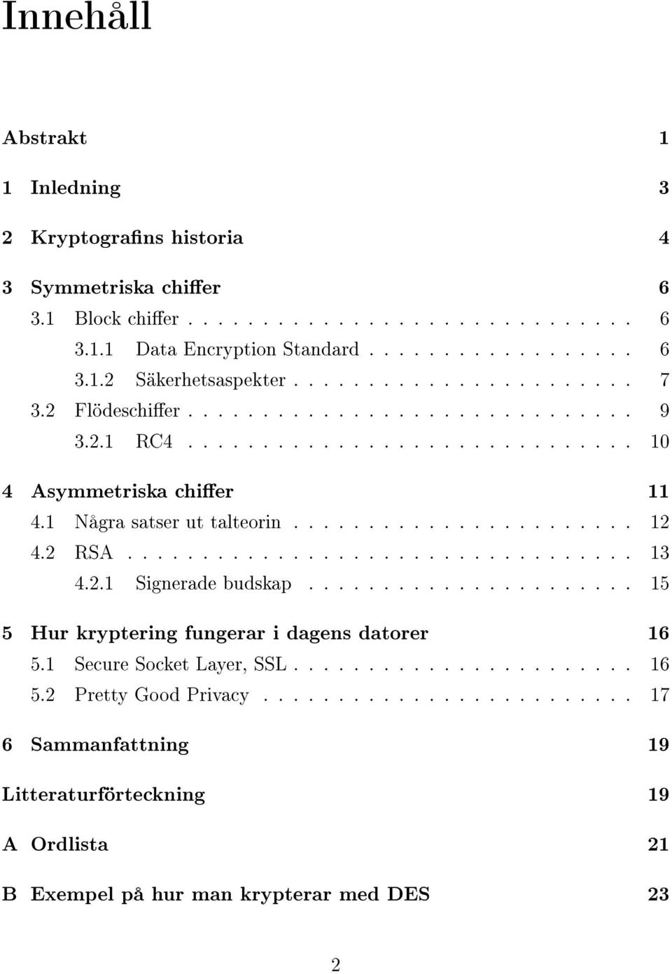 2 RSA.................................. 13 4.2.1 Signerade budskap...................... 15 5 Hur kryptering fungerar i dagens datorer 16 5.1 Secure Socket Layer, SSL....................... 16 5.2 Pretty Good Privacy.