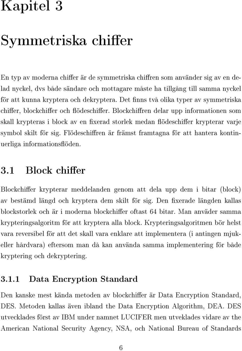 Blockchiren delar upp informationen som skall krypteras i block av en xerad storlek medan ödeschier krypterar varje symbol skilt för sig.