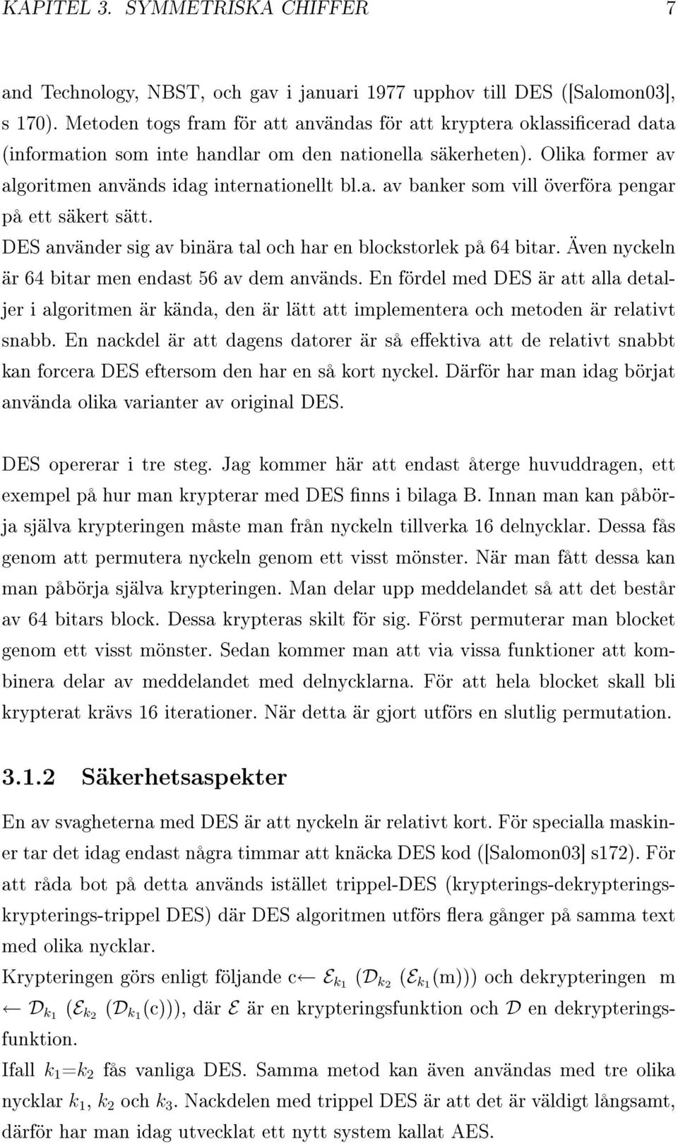 DES använder sig av binära tal och har en blockstorlek på 64 bitar. Även nyckeln är 64 bitar men endast 56 av dem används.