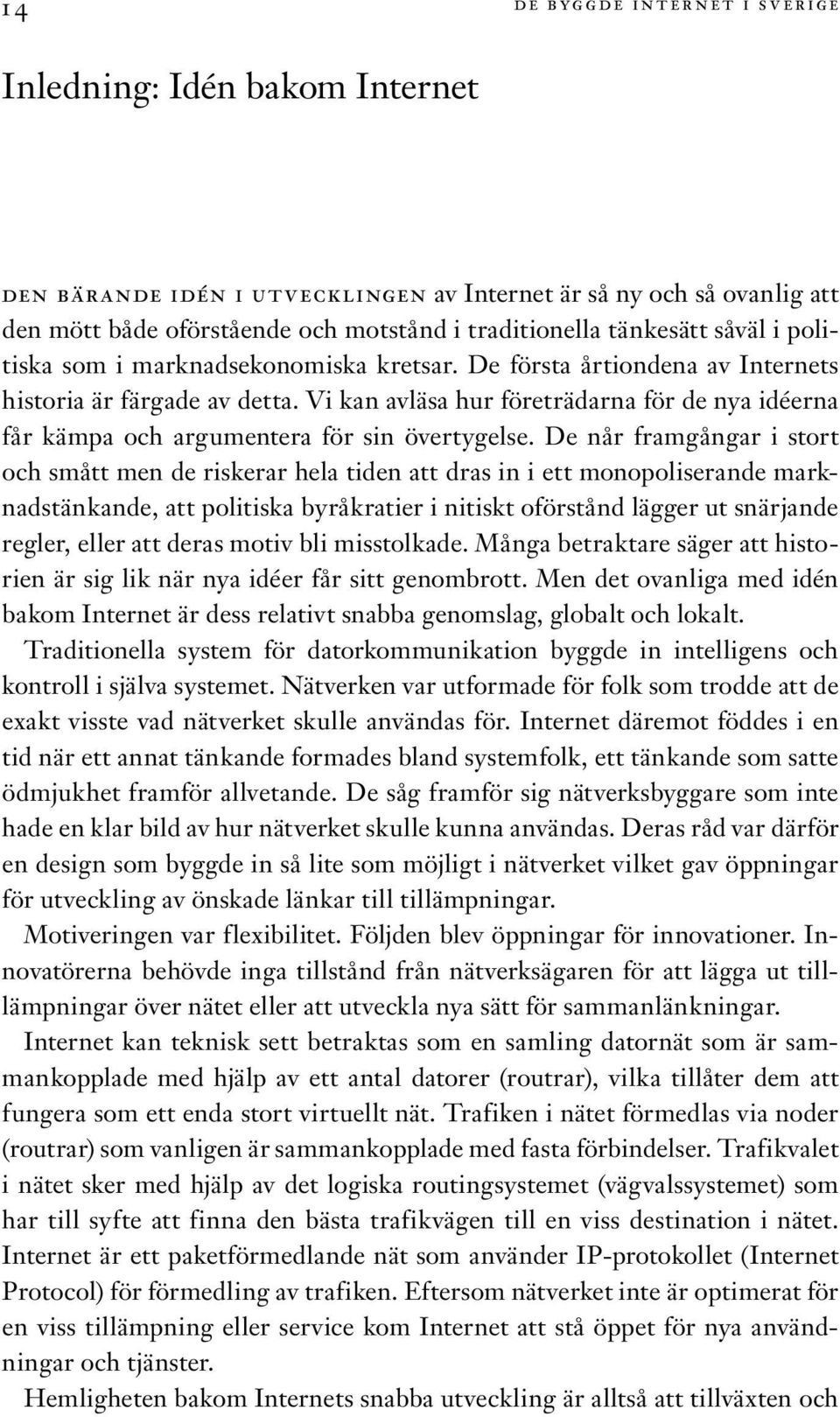 Vi kan avläsa hur företrädarna för de nya idéerna får kämpa och argumentera för sin övertygelse.