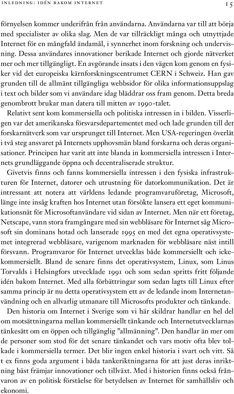 Dessa användares innovationer berikade Internet och gjorde nätverket mer och mer tillgängligt.
