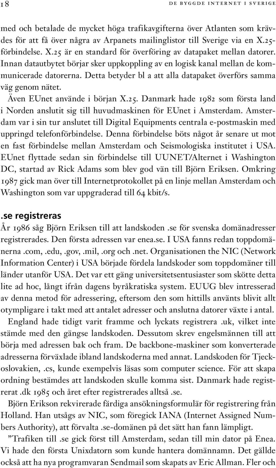 Detta betyder bl a att alla datapaket överförs samma väg genom nätet. Även EUnet använde i början X.25.