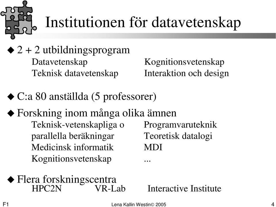 ämnen Teknisk-vetenskapliga o parallella beräkningar Medicinsk informatik Kognitionsvetenskap Flera