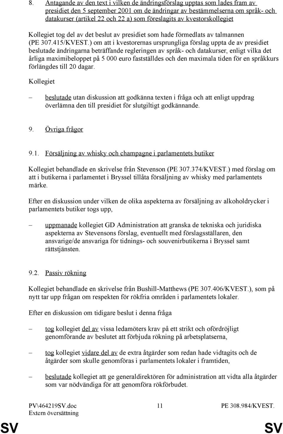 ) om att i kvestorernas ursprungliga förslag uppta de av presidiet beslutade ändringarna beträffande regleringen av språk- och datakurser, enligt vilka det årliga maximibeloppet på 5 000 euro