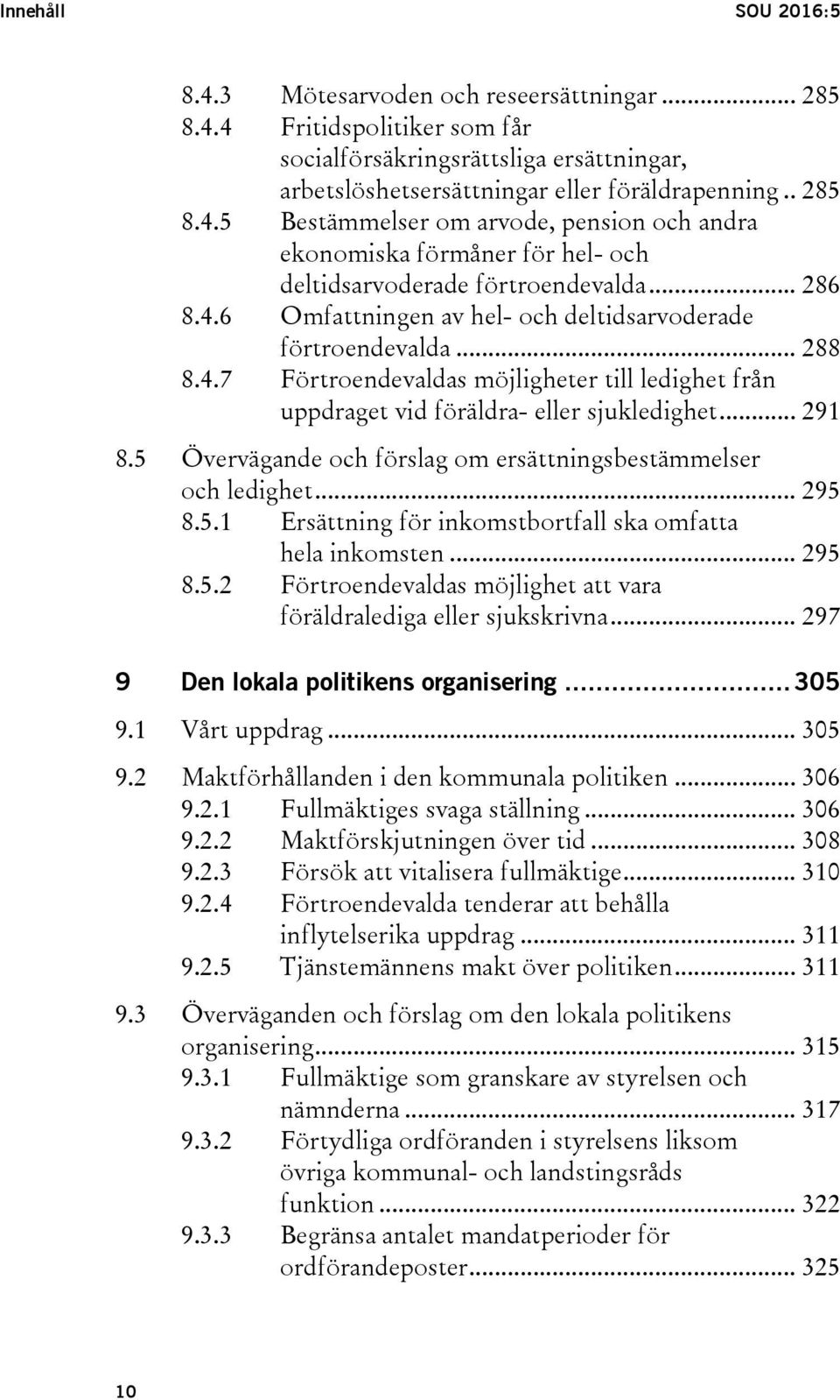 5 Övervägande och förslag om ersättningsbestämmelser och ledighet... 295 8.5.1 Ersättning för inkomstbortfall ska omfatta hela inkomsten... 295 8.5.2 Förtroendevaldas möjlighet att vara föräldralediga eller sjukskrivna.