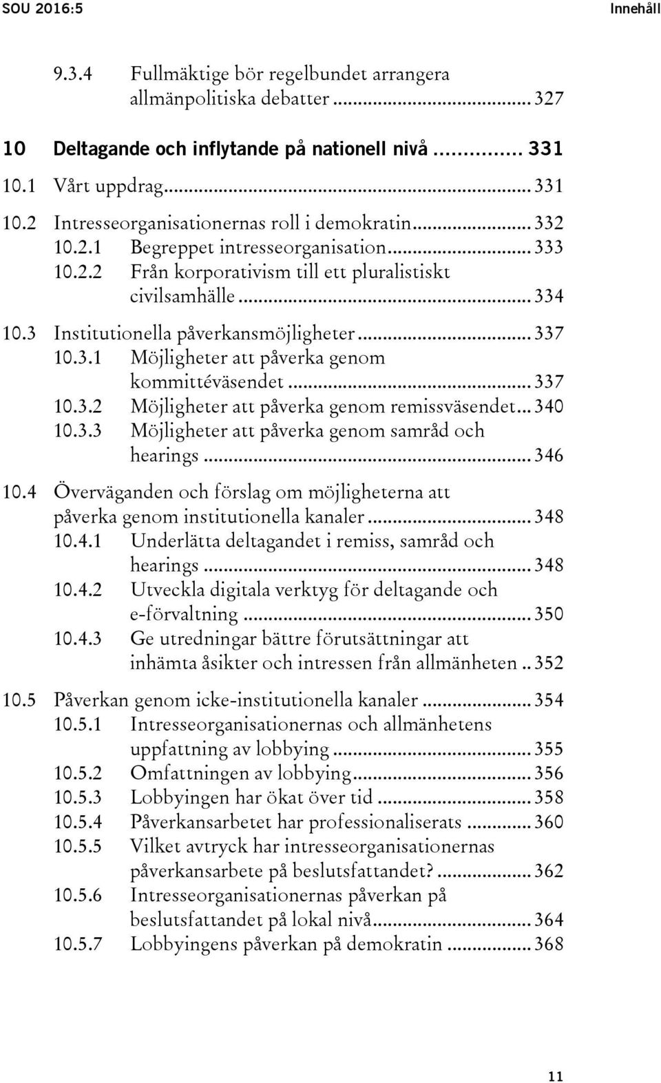.. 337 10.3.2 Möjligheter att påverka genom remissväsendet... 340 10.3.3 Möjligheter att påverka genom samråd och hearings... 346 10.