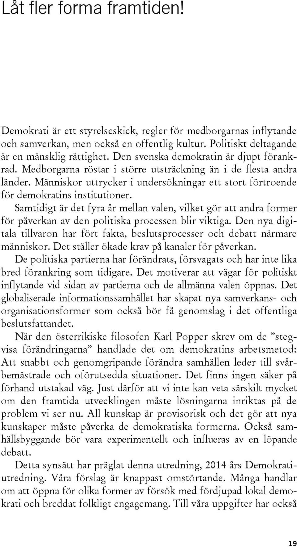 Människor uttrycker i undersökningar ett stort förtroende för demokratins institutioner.