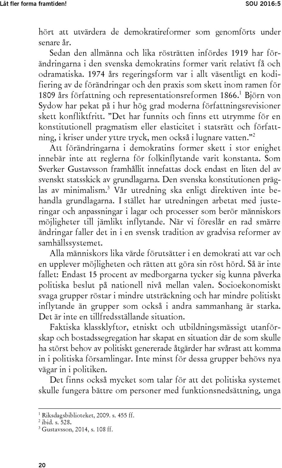 1974 års regeringsform var i allt väsentligt en kodifiering av de förändringar och den praxis som skett inom ramen för 1809 års författning och representationsreformen 1866.