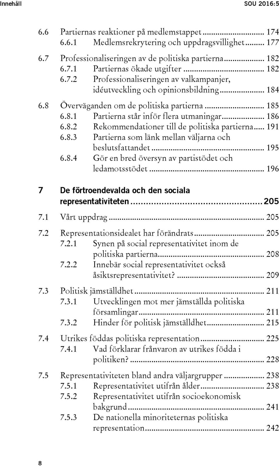 .. 191 6.8.3 Partierna som länk mellan väljarna och beslutsfattandet... 195 6.8.4 Gör en bred översyn av partistödet och ledamotsstödet... 196 7 De förtroendevalda och den sociala representativiteten.