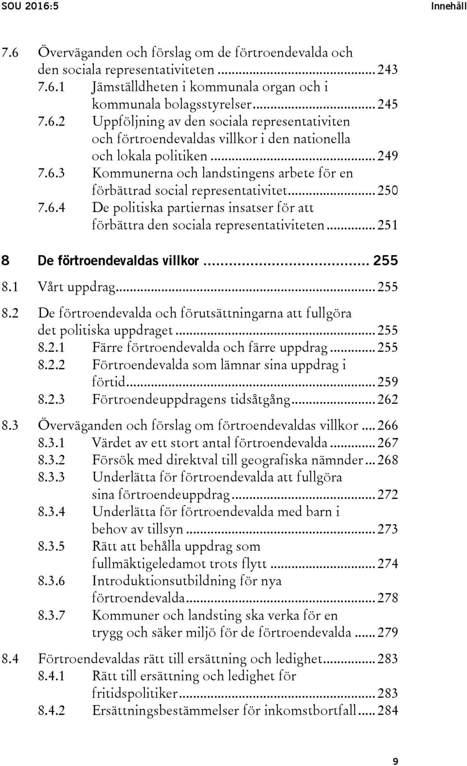 .. 251 8 De förtroendevaldas villkor... 255 8.1 Vårt uppdrag... 255 8.2 De förtroendevalda och förutsättningarna att fullgöra det politiska uppdraget... 255 8.2.1 Färre förtroendevalda och färre uppdrag.