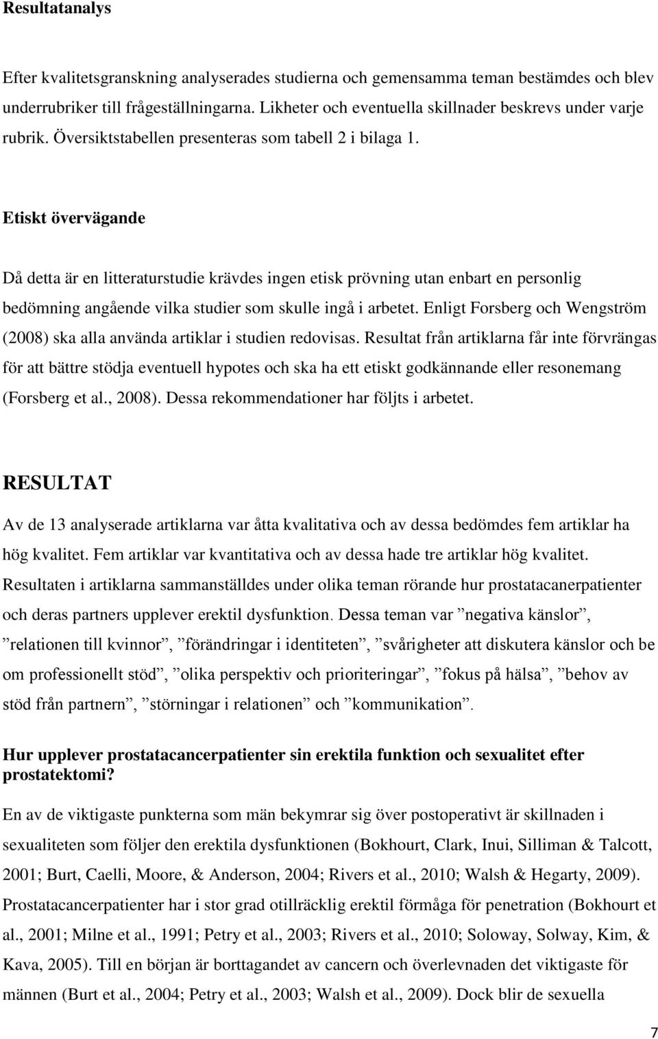 Etiskt övervägande Då detta är en litteraturstudie krävdes ingen etisk prövning utan enbart en personlig bedömning angående vilka studier som skulle ingå i arbetet.