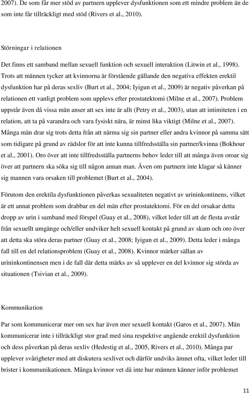 Trots att männen tycker att kvinnorna är förstående gällande den negativa effekten erektil dysfunktion har på deras sexliv (Burt et al., 2004; Iyigun et al.