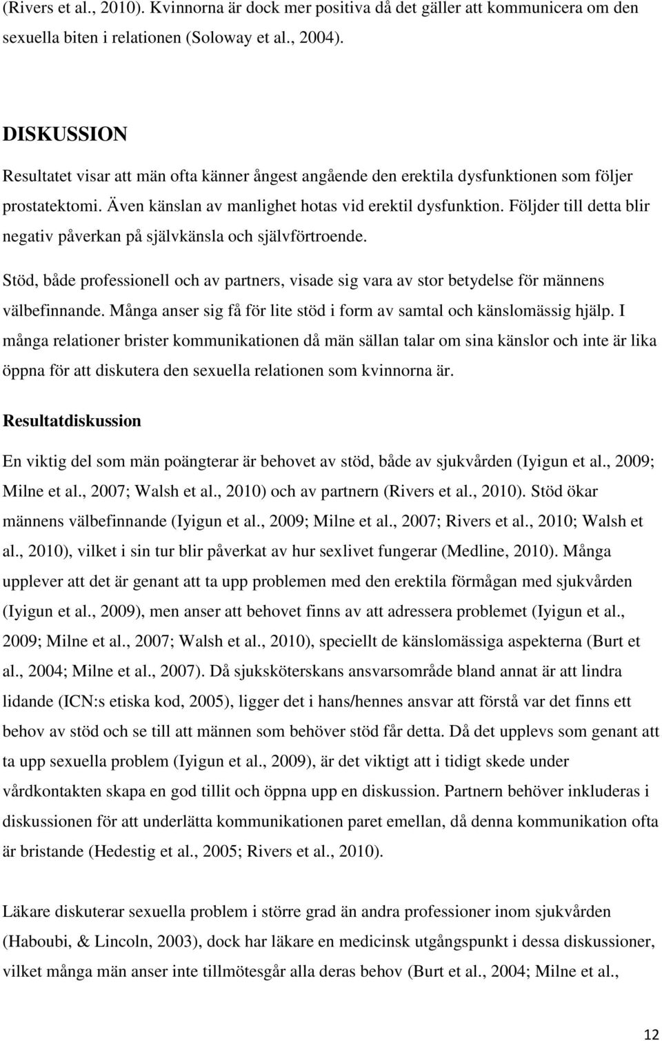 Följder till detta blir negativ påverkan på självkänsla och självförtroende. Stöd, både professionell och av partners, visade sig vara av stor betydelse för männens välbefinnande.