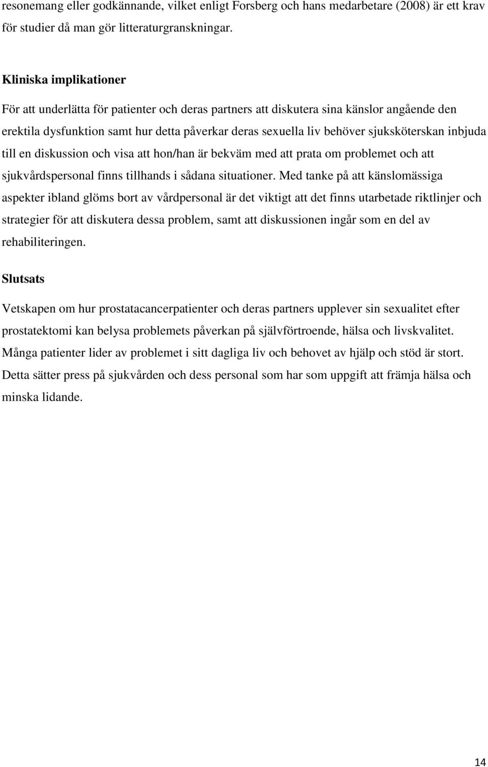 sjuksköterskan inbjuda till en diskussion och visa att hon/han är bekväm med att prata om problemet och att sjukvårdspersonal finns tillhands i sådana situationer.