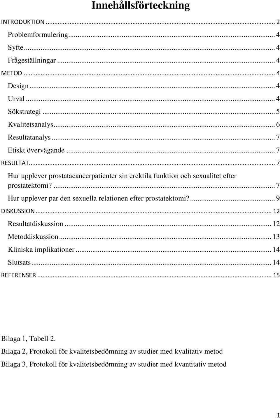 ... 7 Hur upplever par den sexuella relationen efter prostatektomi?... 9 DISKUSSION... 12 Resultatdiskussion... 12 Metoddiskussion... 13 Kliniska implikationer... 14 Slutsats.