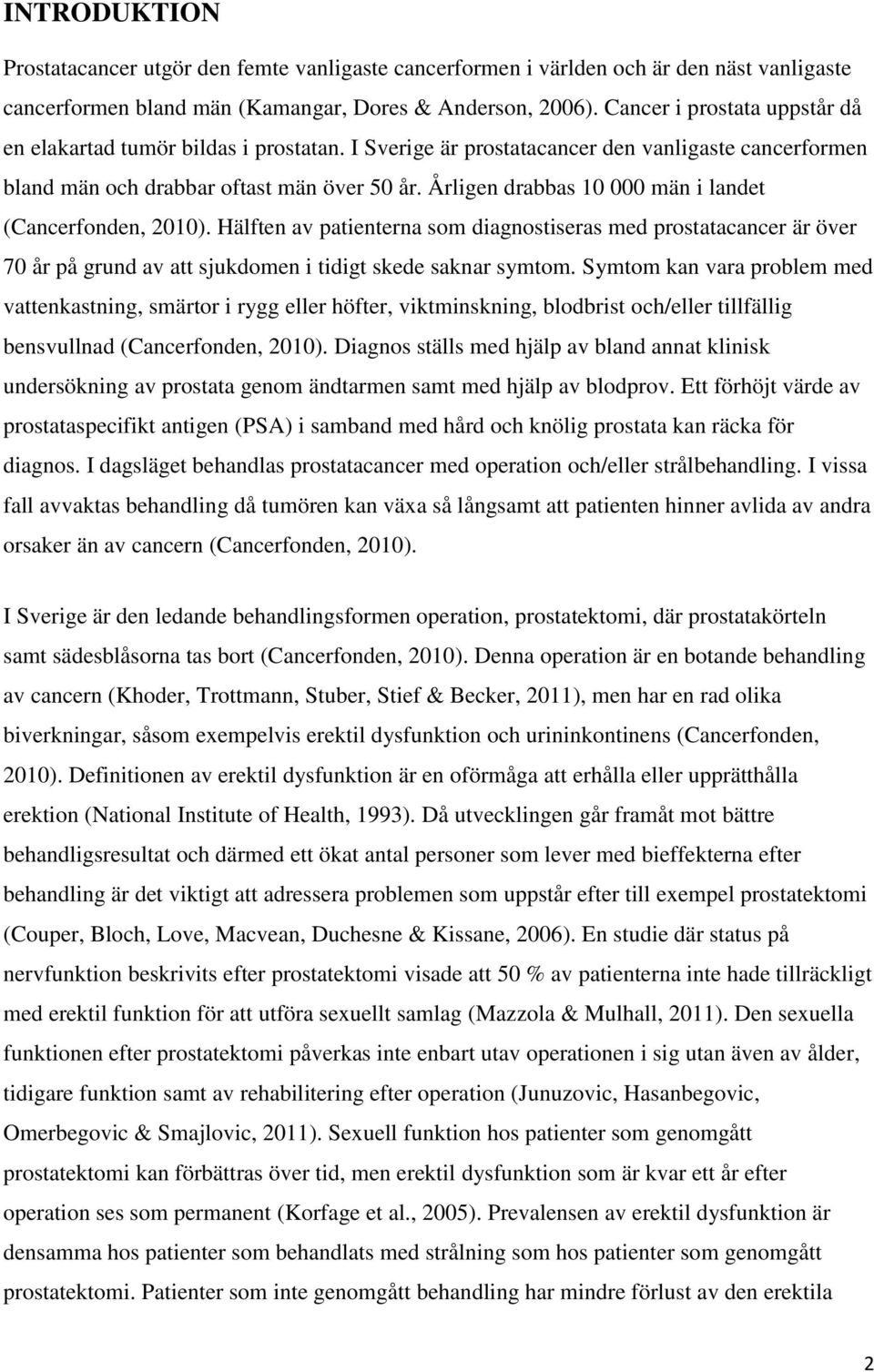 Årligen drabbas 10 000 män i landet (Cancerfonden, 2010). Hälften av patienterna som diagnostiseras med prostatacancer är över 70 år på grund av att sjukdomen i tidigt skede saknar symtom.