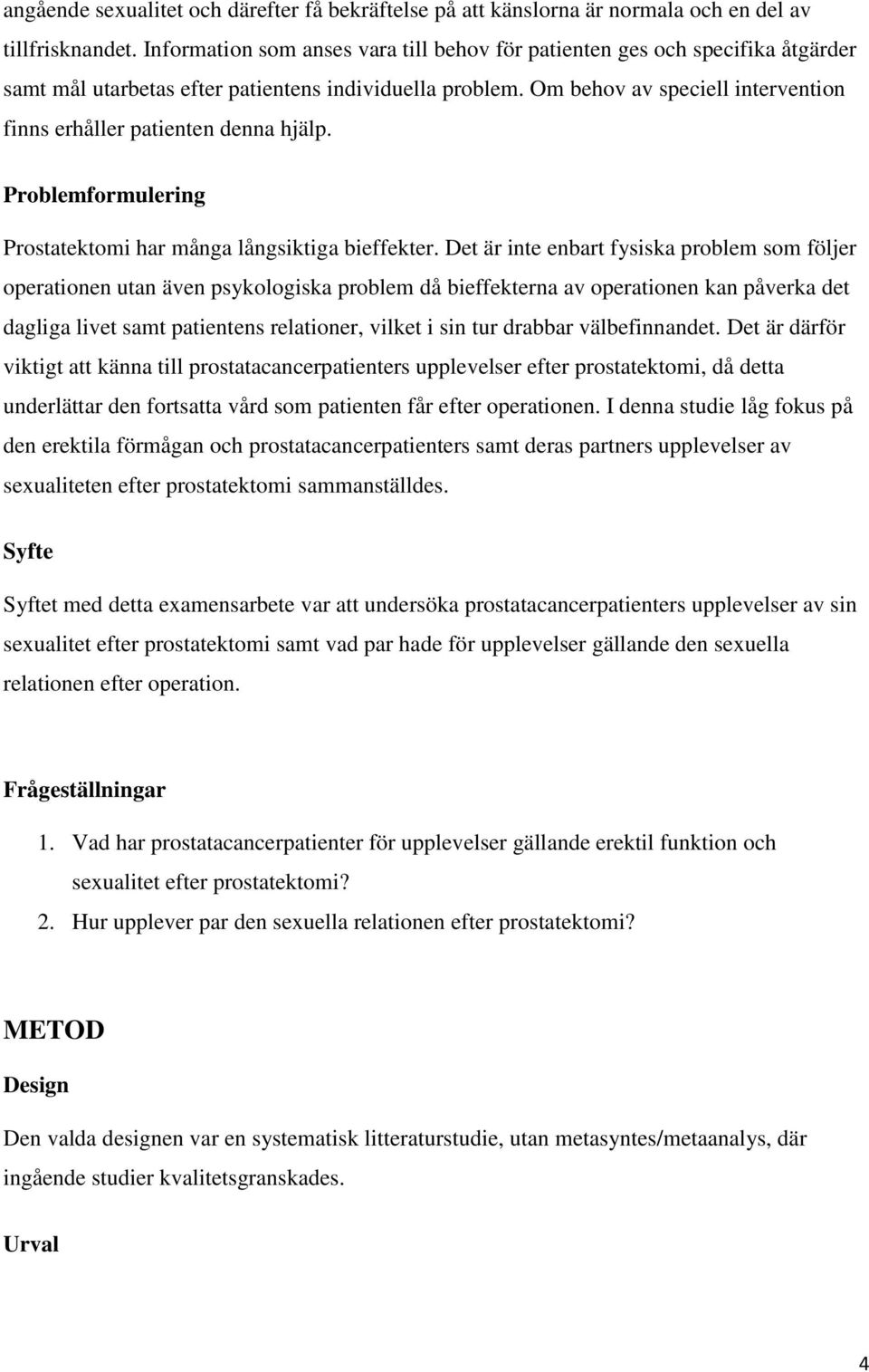 Om behov av speciell intervention finns erhåller patienten denna hjälp. Problemformulering Prostatektomi har många långsiktiga bieffekter.