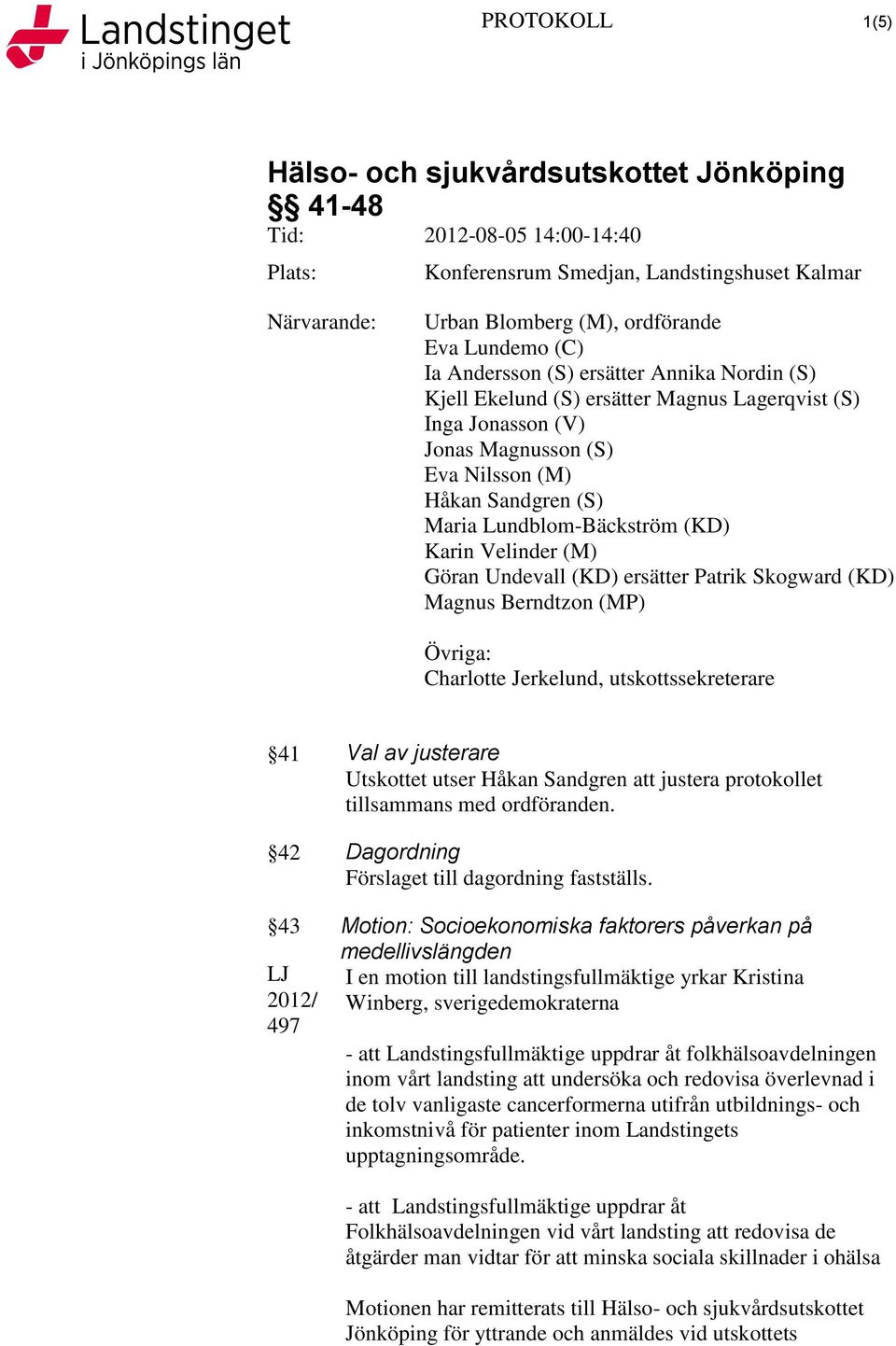 Skogward (KD) Magnus Berndtzon (MP) Övriga: Charlotte Jerkelund, utskottssekreterare 41 Val av justerare Utskottet utser Håkan Sandgren att justera protokollet tillsammans med ordföranden.