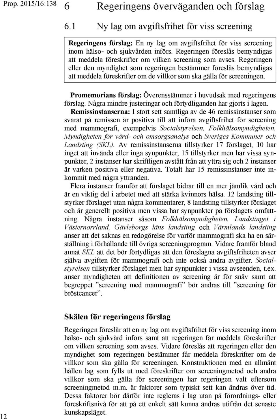 Regeringen föreslås bemyndigas att meddela föreskrifter om vilken screening som avses.