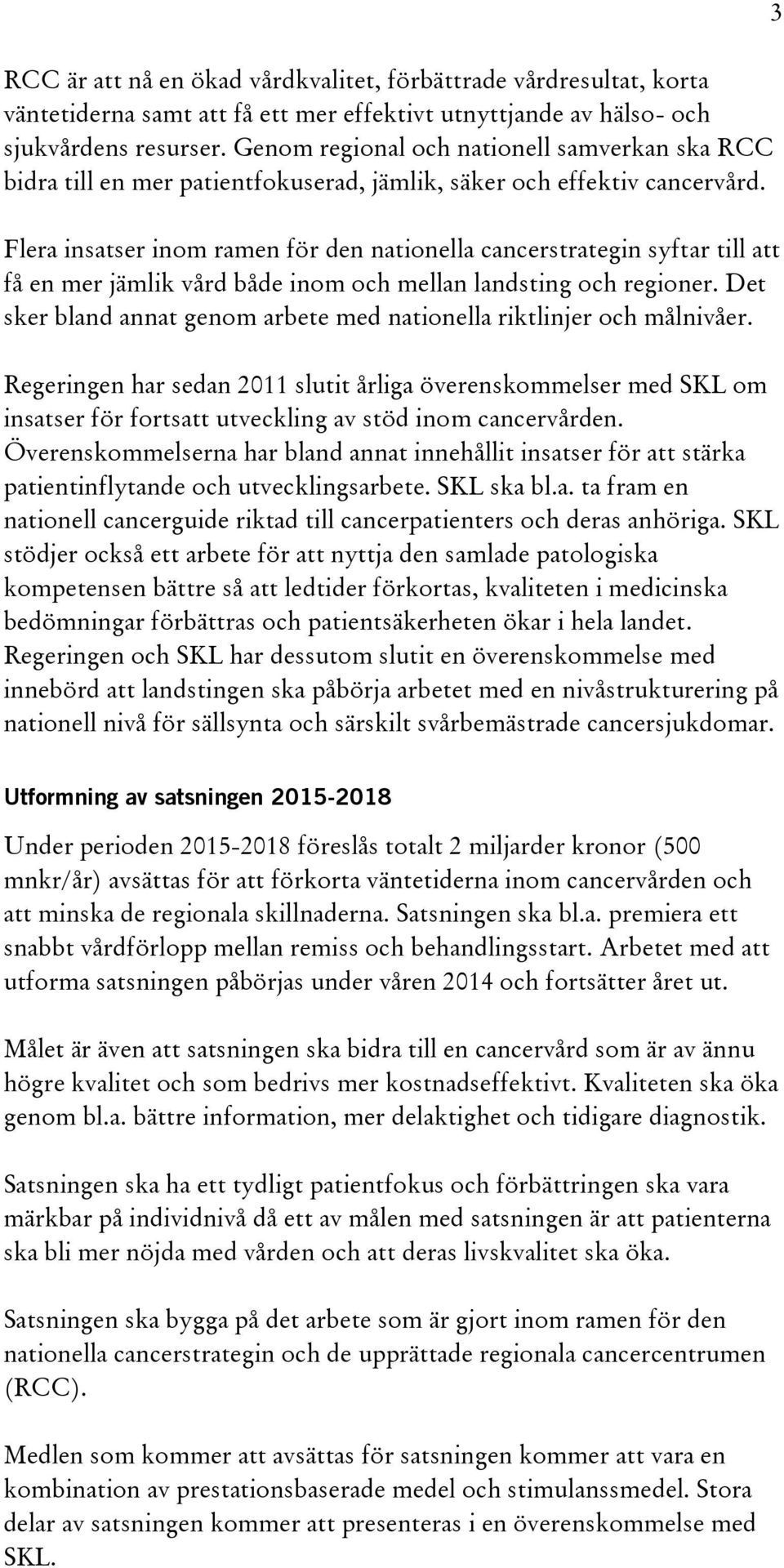 Flera insatser inom ramen för den nationella cancerstrategin syftar till att få en mer jämlik vård både inom och mellan landsting och regioner.