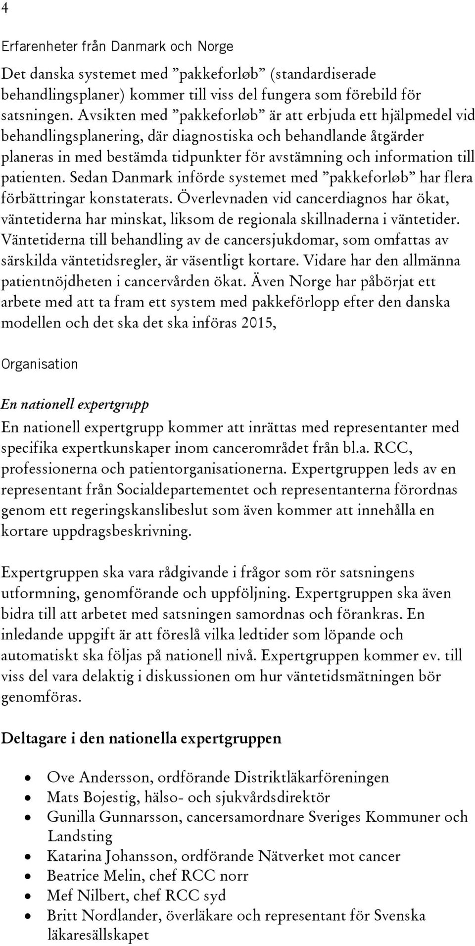 patienten. Sedan Danmark införde systemet med pakkeforløb har flera förbättringar konstaterats.