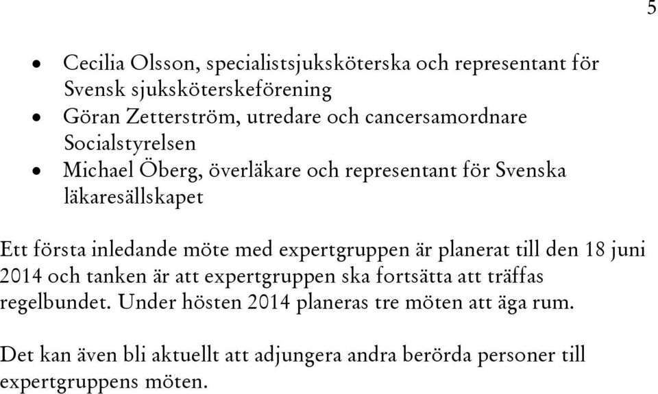 möte med expertgruppen är planerat till den 18 juni 2014 och tanken är att expertgruppen ska fortsätta att träffas regelbundet.