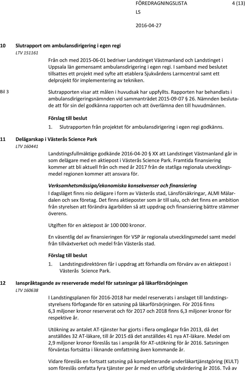 Bil 3 Slutrapporten visar att målen i huvudsak har uppfyllts. Rapporten har behandlats i ambulansdirigeringsnämnden vid sammanträdet 2015 09 07 26.